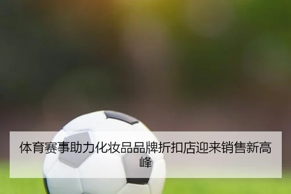 体育赛事助力化妆品品牌折扣店迎来销售新高峰